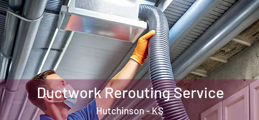 Ductwork Rerouting Service Hutchinson - KS