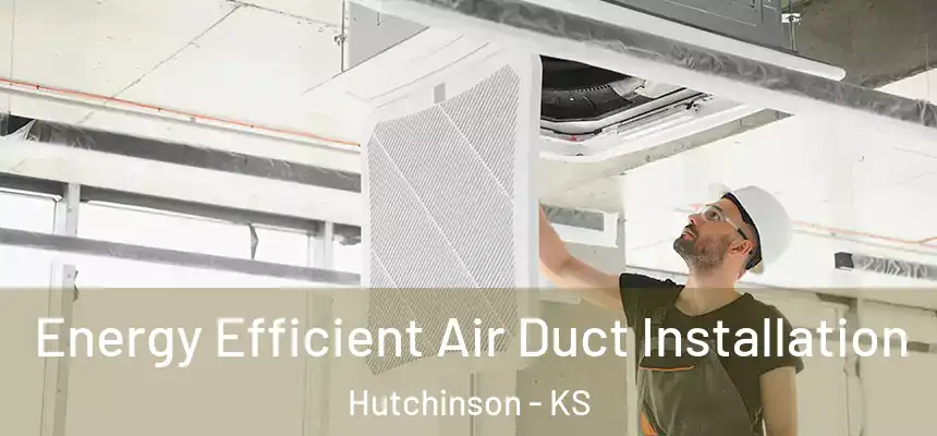  Energy Efficient Air Duct Installation Hutchinson - KS