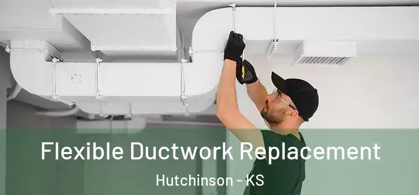 Flexible Ductwork Replacement Hutchinson - KS