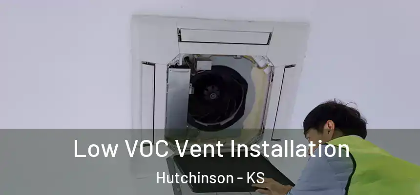  Low VOC Vent Installation Hutchinson - KS